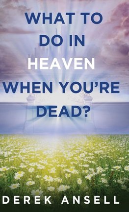 What to do in Heaven when you're Dead?
