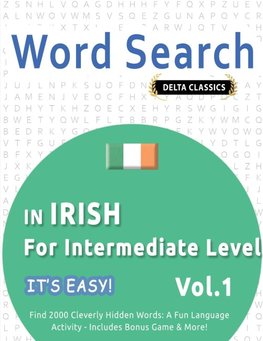 WORD SEARCH IN IRISH FOR INTERMEDIATE LEVEL - IT'S EASY!  VOL.1 - DELTA CLASSICS - FIND 2000 CLEVERLY HIDDEN WORDS