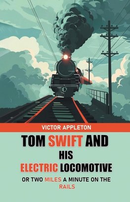 Tom Swift And His Electric Locomotive Or Two Miles a Minute on the Rails
