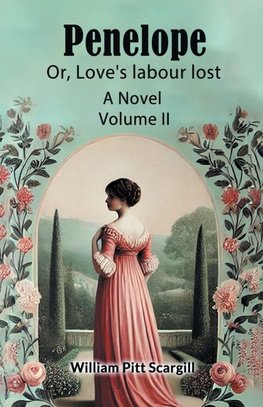 Penelope Or, Love's labour lost A Novel Volume II