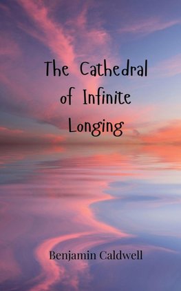 The Cathedral of Infinite Longing