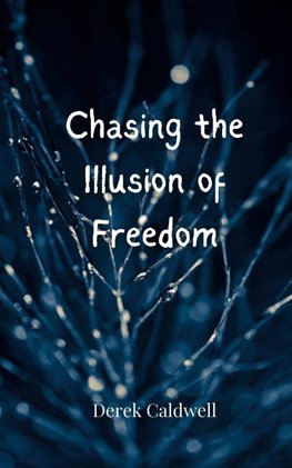 Chasing the Illusion of Freedom