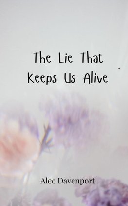 The Lie That Keeps Us Alive