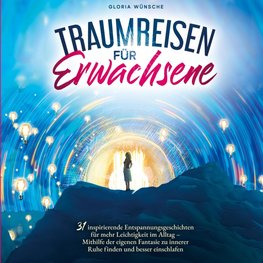 Traumreisen für Erwachsene: 31 inspirierende Entspannungsgeschichten für mehr Positivität und Leichtigkeit -
