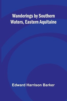 Wanderings by Southern Waters, Eastern Aquitaine
