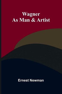 Wagner as Man & Artist