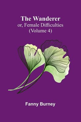 The Wanderer; or, Female Difficulties (Volume 4)