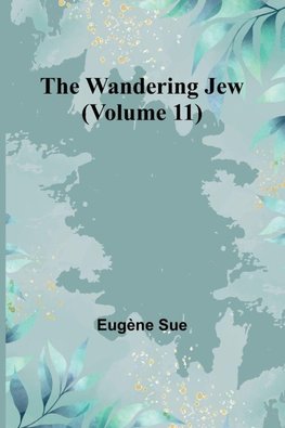 The Wandering Jew (Volume 11)