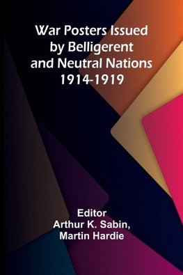 War Posters Issued by Belligerent and Neutral Nations 1914-1919