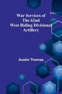 War Services of the 62nd West Riding Divisional Artillery