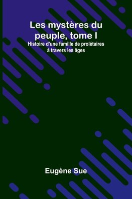 Les mystères du peuple, tome I; Histoire d'une famille de prolétaires à travers les âges