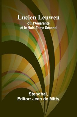 Lucien Leuwen; ou, l'Amarante et le Noir. Tome Second