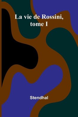 La vie de Rossini, tome I