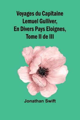 Voyages du Capitaine Lemuel Gulliver, En Divers Pays Eloignes, Tome II de III