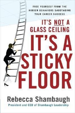 Shambaugh, R: It's Not a Glass Ceiling, It's a Sticky Floor: