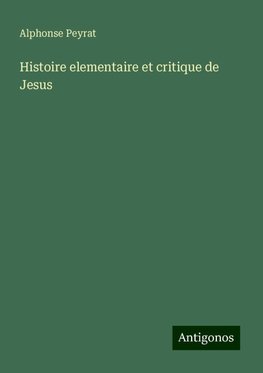 Histoire elementaire et critique de Jesus