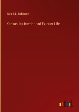 Kansas: Its Interior and Exterior Life