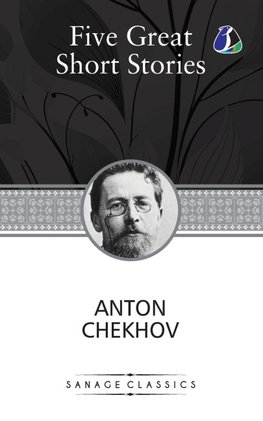 Five Great Short Stories of Anton Chekhov (The Black Monk, The House with the Mezzanine, Gooseberries, The Lady with the Toy Dog & Peasants)