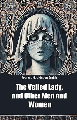 The Veiled Lady, and Other Men and Women