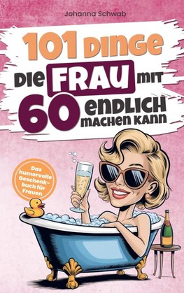 101 Dinge die Frau mit Sechzig endlich machen kann