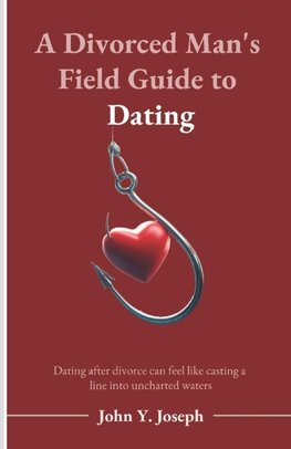A DIVORCED MAN'S FIELD GUIDE TO DATING
