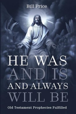 He Was and Is and Always Will Be