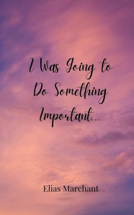 I Was Going to Do Something Important...