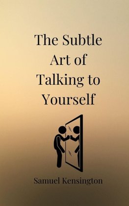 The Subtle Art of Talking to Yourself