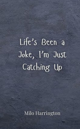 Life's Been a Joke, I'm Just Catching Up