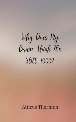 Why Does My Brain Think It's Still 1999?