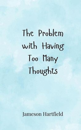 The Problem with Having Too Many Thoughts
