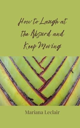 How to Laugh at the Absurd and Keep Moving