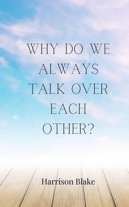 Why Do We Always Talk Over Each Other?