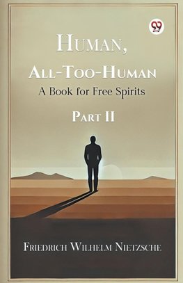 Human, All-Too-Human A Book for Free Spirits Part II