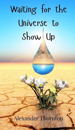 Waiting for the Universe to Show Up