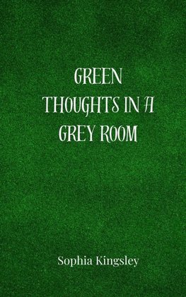 Green Thoughts in a Grey Room
