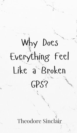 Why Does Everything Feel Like a Broken GPS?
