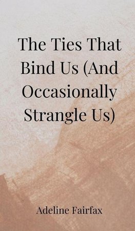 The Ties That Bind Us (And Occasionally Strangle Us)