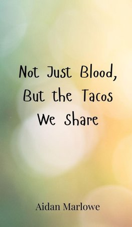 Not Just Blood, But the Tacos We Share