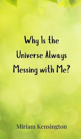 Why Is the Universe Always Messing with Me?