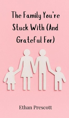 The Family You're Stuck With (And Grateful For)