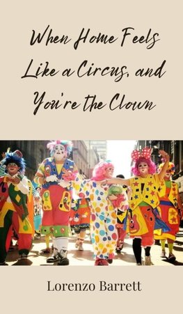 When Home Feels Like a Circus, and You're the Clown