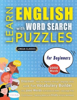 LEARN ENGLISH WITH WORD SEARCH PUZZLES FOR BEGINNERS - Discover How to Improve Foreign Language Skills with a  Fun Vocabulary Builder. Find 2000 Words to Practice at Home - 100 Large Print Puzzle Games - Teaching Material, Study Activity Workbook