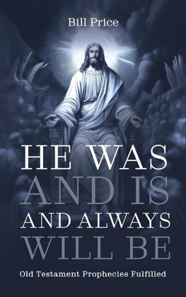 He Was and Is and Always Will Be