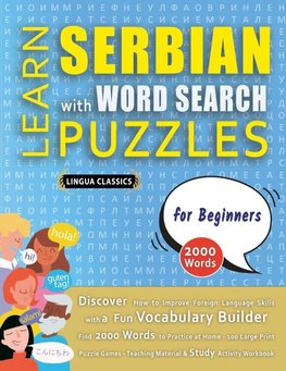 LEARN SERBIAN WITH WORD SEARCH PUZZLES FOR BEGINNERS - Discover How to Improve Foreign Language Skills with a  Fun Vocabulary Builder. Find 2000 Words to Practice at Home - 100 Large Print Puzzle Games - Teaching Material, Study Activity Workbook