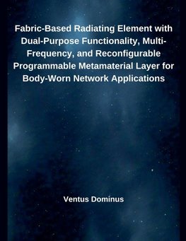 Fabric-Based Radiating Element with Dual-Purpose Functionality, Multi-Frequency, and Reconfigurable Programmable Metamaterial Layer for Body-Worn Network Applications