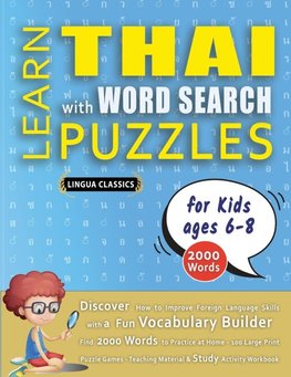 LEARN THAI WITH WORD SEARCH PUZZLES FOR KIDS 6 - 8 - Discover How to Improve Foreign Language Skills with a  Fun Vocabulary Builder. Find 2000 Words to Practice at Home - 100 Large Print Puzzle Games - Teaching Material, Study Activity Workbook
