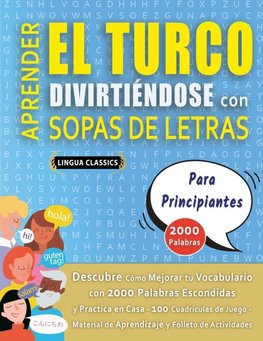 APRENDER EL TURCO DIVIRTIÉNDOSE CON SOPAS DE LETRAS - PARA PRINCIPIANTES - Descubre Cómo Mejorar tu Vocabulario con 2000 Palabras Escondidas y Practica en Casa - 100 Cuadrículas de Juego - Material de Aprendizaje y Folleto de Actividades