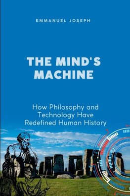 The Mind's Machine, How Philosophy and Technology Have Redefined Human History