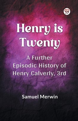 Henry Is Twenty A Further Episodic History of Henry Calverly, 3rd